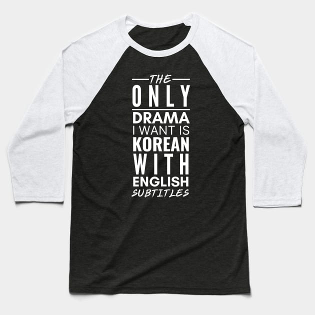 The Only Drama I Want Is Korean With English Subtitles Baseball T-Shirt by deanbeckton